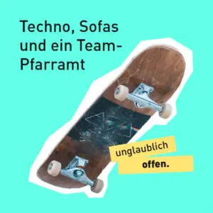 Text "unglaublich offen - Techno, Sofas und ein Team-Pfarramt" mit dem Bild eines Skateboard