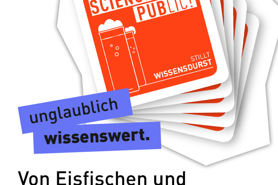 Text "unglaublich wissenswert - Von Eisfischen und historischen Transporten" vor Bierdeckeln mit der Aufschrift "Science goes PUBlic! stillt Wissensdurst"
