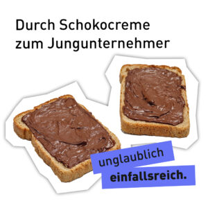 Text "unglaublich einfallsreich - Durch Schokocreme zum Jungunternehmer" vor einem Foto von zwei Nutella-Toastbroten
