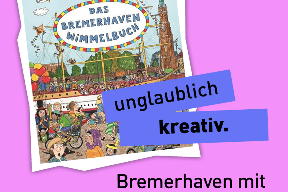 Text "unglaublich kreativ - Bremerhaven mit anderen Augen sehen" vor dem Bild eines Buchs "Das Bremerhaven Wimmelbuch"