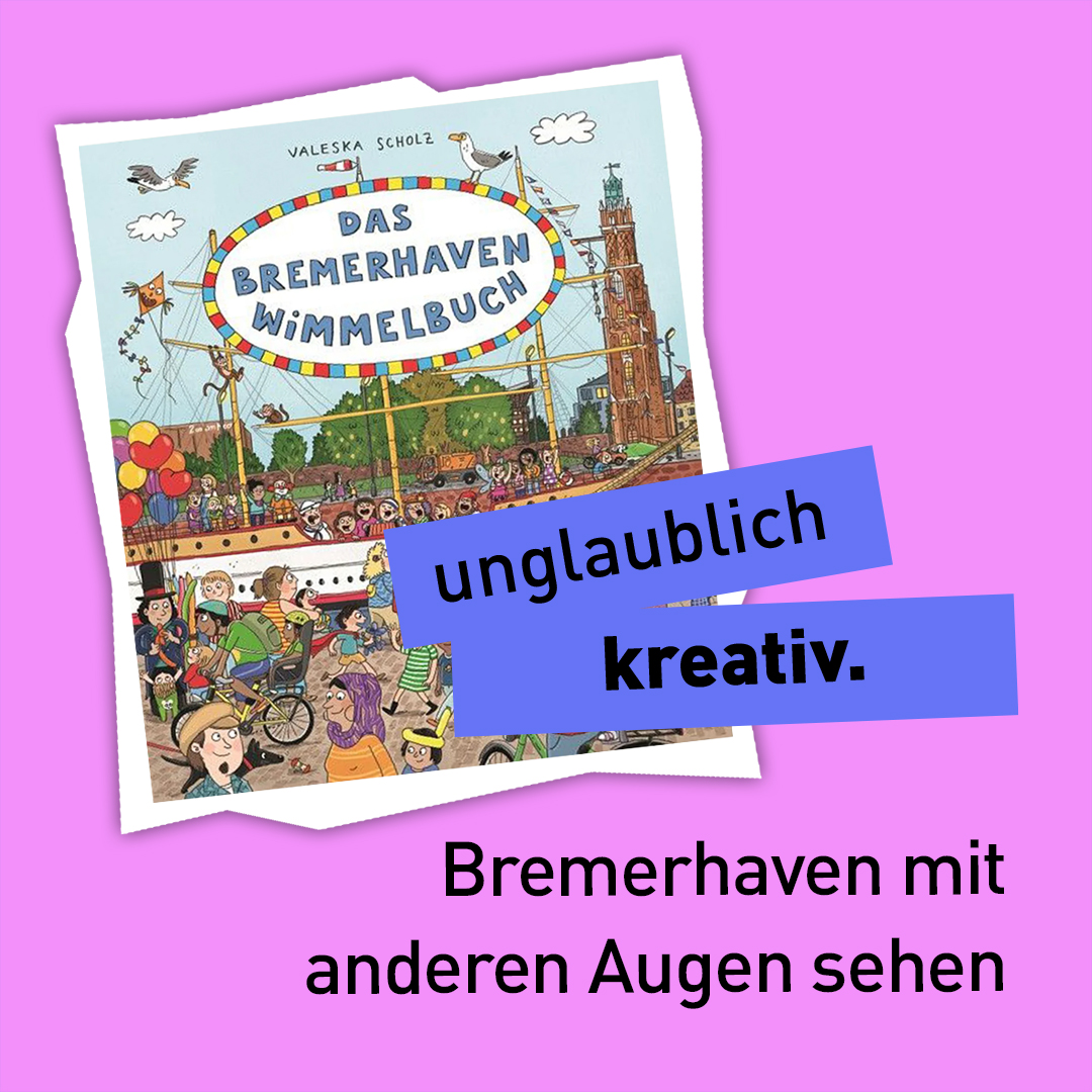 Text "unglaublich kreativ - Bremerhaven mit anderen Augen sehen" vor dem Bild eines Buchs "Das Bremerhaven Wimmelbuch"