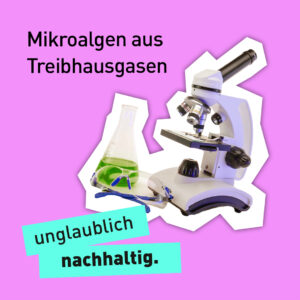 Text "unglaublich nachhaltig" - "Mikroalgen aus Treibhausgasen" mit einem Bild von einem Mikroskop einem Reagenzglas mit grüner Flüssigkeit und einer Schutzbrille